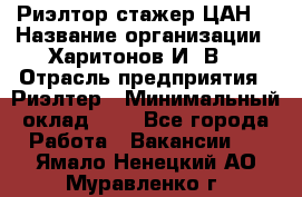 Риэлтор-стажер(ЦАН) › Название организации ­ Харитонов И. В. › Отрасль предприятия ­ Риэлтер › Минимальный оклад ­ 1 - Все города Работа » Вакансии   . Ямало-Ненецкий АО,Муравленко г.